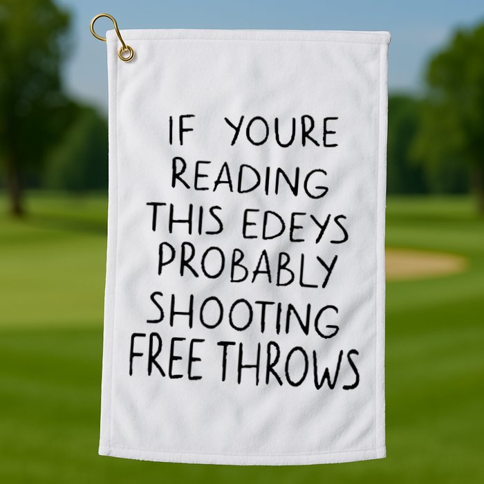 If YouRe Reading This EdeyS Probably Shooting Free Throws Golf Towel