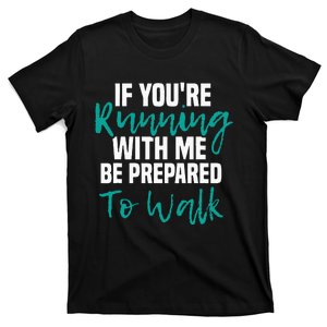 If Youre Running With Me Be Prepared To Walk Gym Clothes T-Shirt