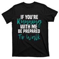 If Youre Running With Me Be Prepared To Walk Gym Clothes T-Shirt