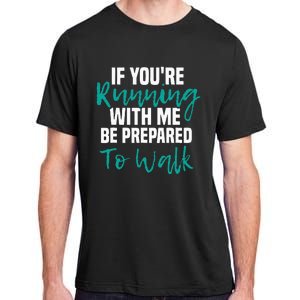 If Youre Running With Me Be Prepared To Walk Gym Clothes Adult ChromaSoft Performance T-Shirt