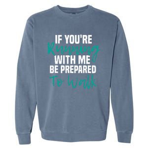 If Youre Running With Me Be Prepared To Walk Gym Clothes Garment-Dyed Sweatshirt