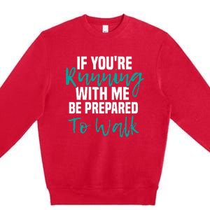 If Youre Running With Me Be Prepared To Walk Gym Clothes Premium Crewneck Sweatshirt