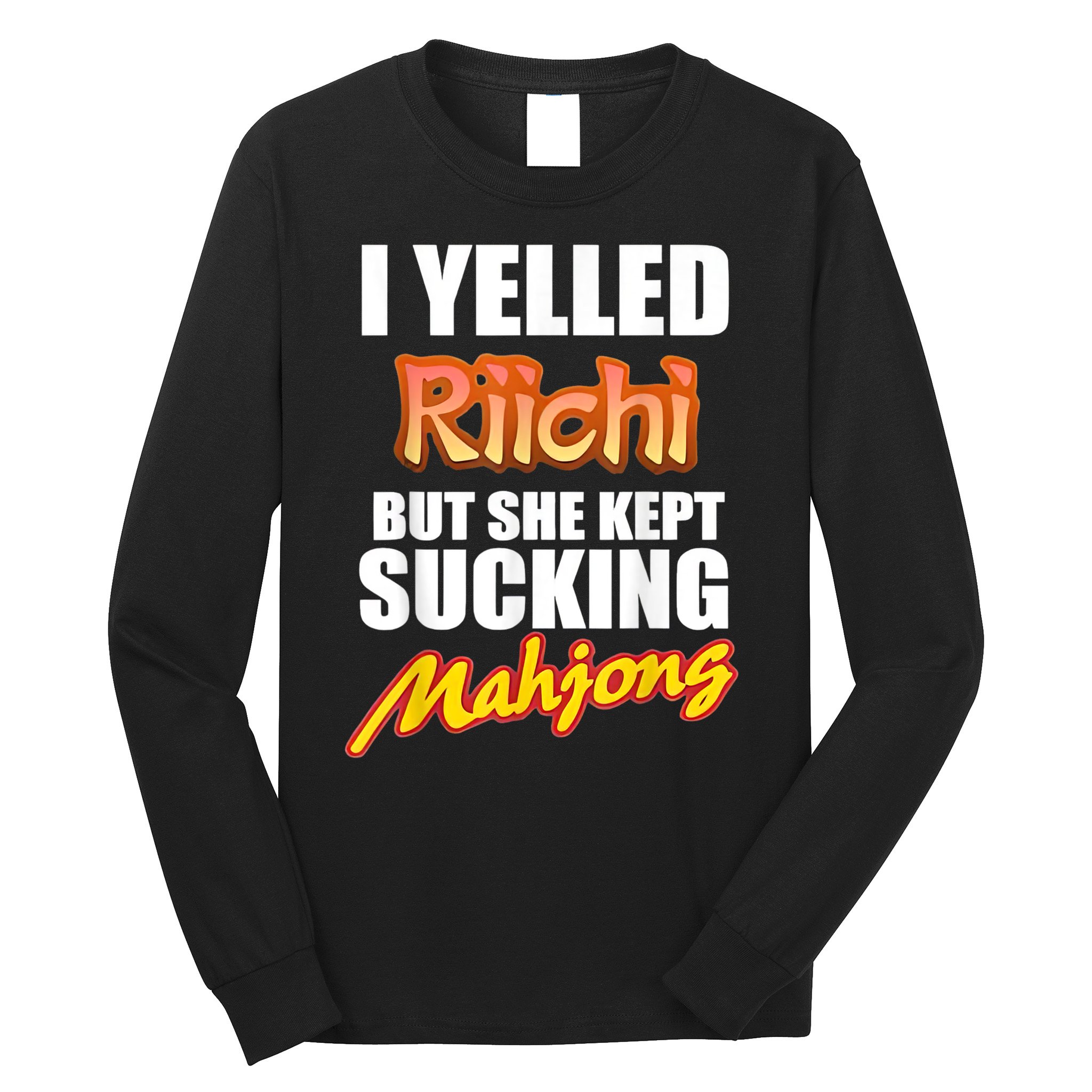 I Yelled Riichi But She Kept Sucking Mahjong Long Sleeve Shirt