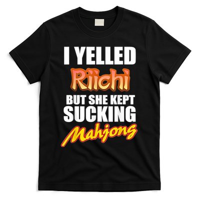 I Yelled Riichi But She Kept Sucking Mahjong T-Shirt