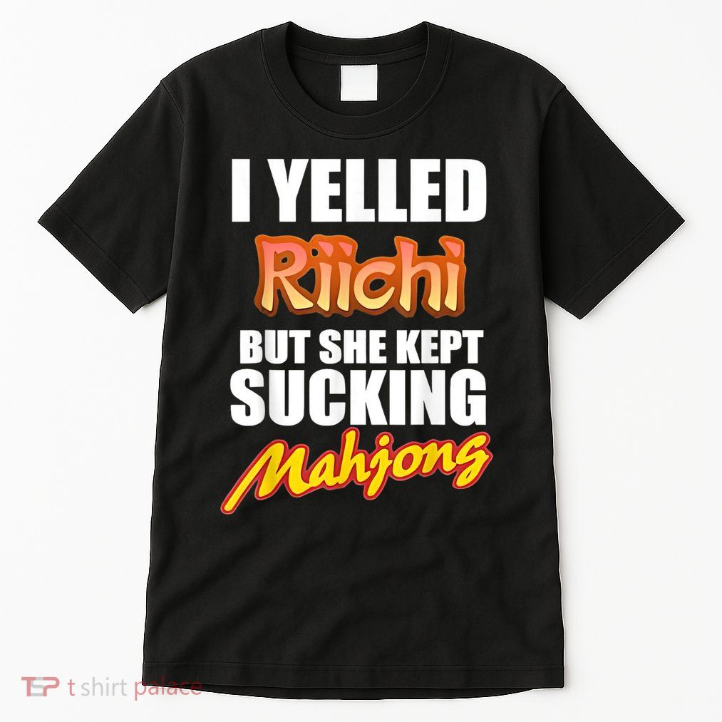I Yelled Riichi But She Kept Sucking Mahjong Tall T-Shirt