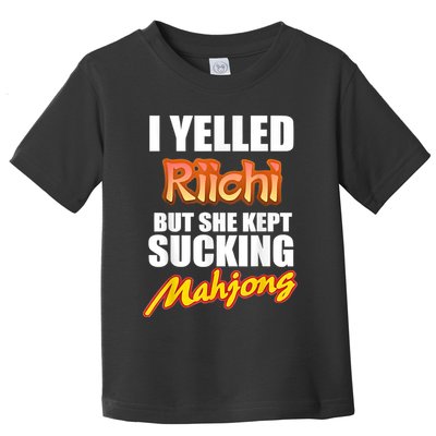 I Yelled Riichi But She Kept Sucking Mahjong Toddler T-Shirt