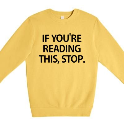 If Youre Reading This Stop Funny Jokes Sarcastic Gift Premium Crewneck Sweatshirt