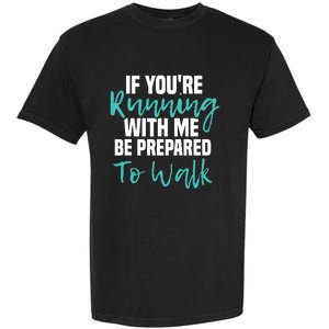 If Youre Running With Me Be Prepared To Walk Gym Clothes Garment-Dyed Heavyweight T-Shirt