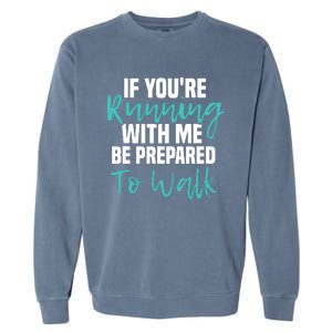 If Youre Running With Me Be Prepared To Walk Gym Clothes Garment-Dyed Sweatshirt