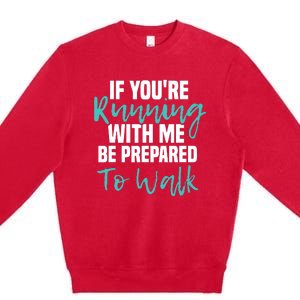 If Youre Running With Me Be Prepared To Walk Gym Clothes Premium Crewneck Sweatshirt