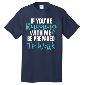 If Youre Running With Me Be Prepared To Walk Gym Clothes Tall T-Shirt