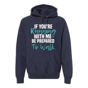 If Youre Running With Me Be Prepared To Walk Gym Clothes Premium Hoodie