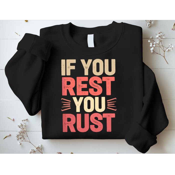 If You Rest You Rust Motivational Determination  Sweatshirt
