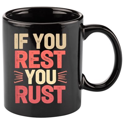 If You Rest You Rust Motivational Determination  11oz C Handle Ceramic Mug