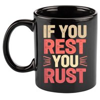 If You Rest You Rust Motivational Determination  11oz C Handle Ceramic Mug