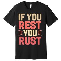 If You Rest You Rust Motivational Determination  Premium T-Shirt