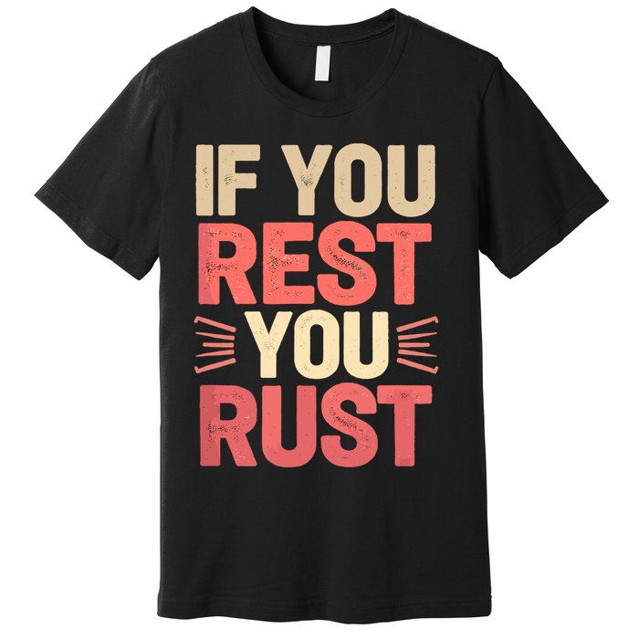If You Rest You Rust Motivational Determination  Premium T-Shirt