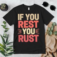 If You Rest You Rust Motivational Determination  Premium T-Shirt