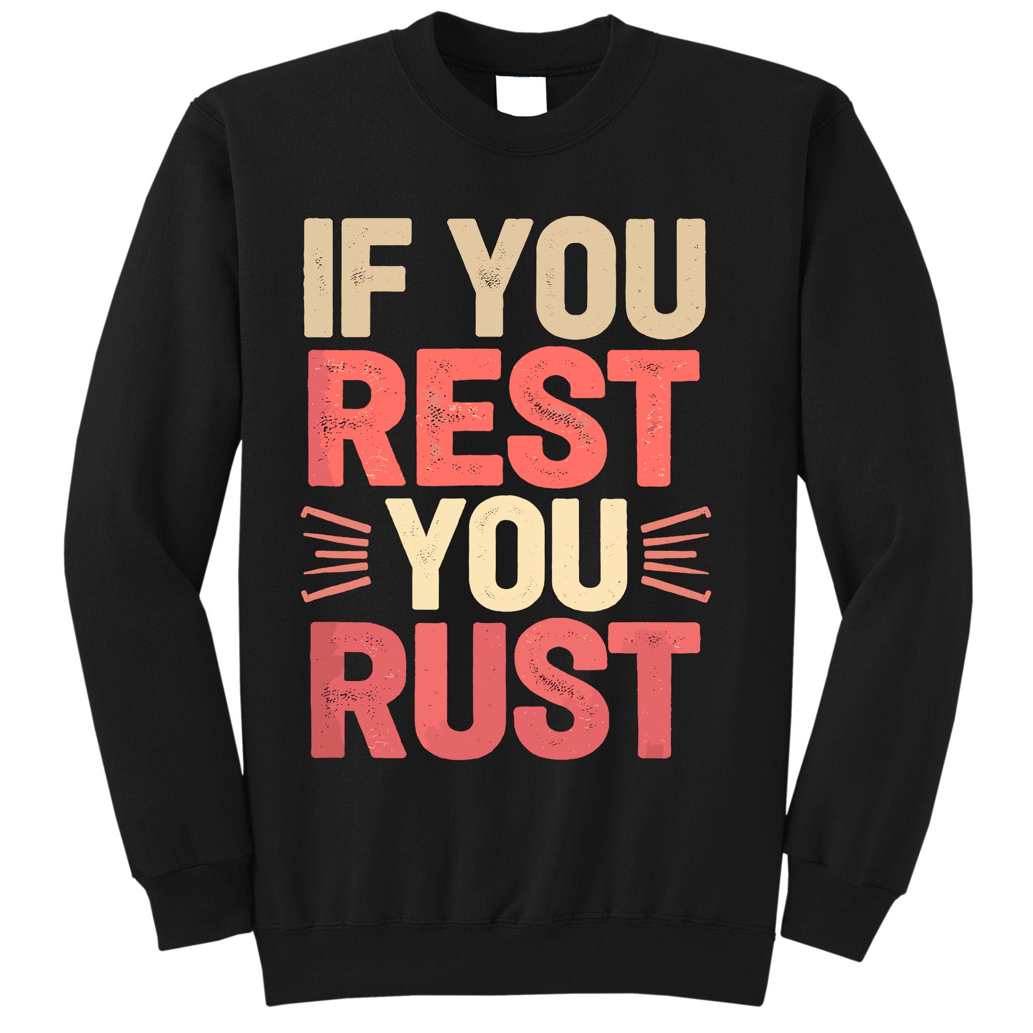 If You Rest You Rust Motivational Determination  Tall Sweatshirt