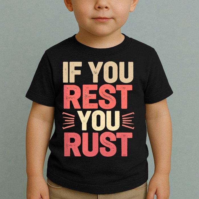 If You Rest You Rust Motivational Determination  Toddler T-Shirt