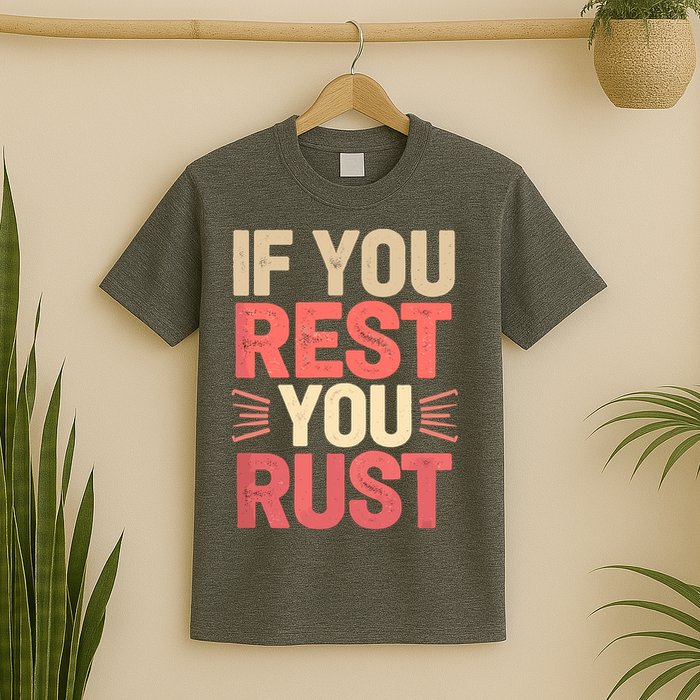 If You Rest You Rust Motivational Determination  T-Shirt