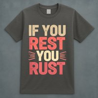 If You Rest You Rust Motivational Determination  T-Shirt