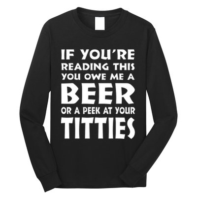 If YouRe Reading This You Owe Me A Beer Or A Peek At Tittie Long Sleeve Shirt