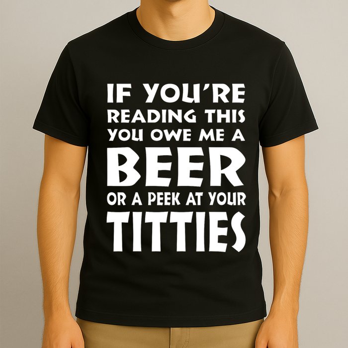 If YouRe Reading This You Owe Me A Beer Or A Peek At Tittie T-Shirt