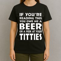 If YouRe Reading This You Owe Me A Beer Or A Peek At Tittie T-Shirt