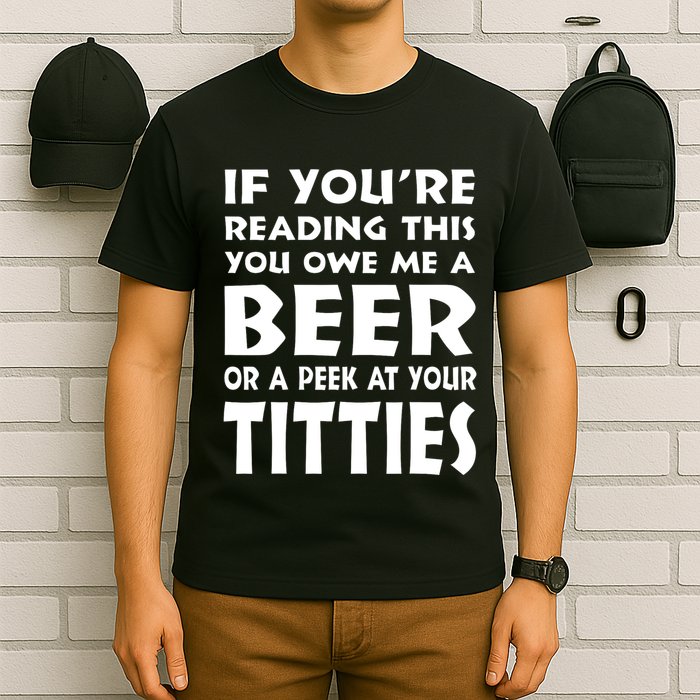 If YouRe Reading This You Owe Me A Beer Or A Peek At Tittie T-Shirt