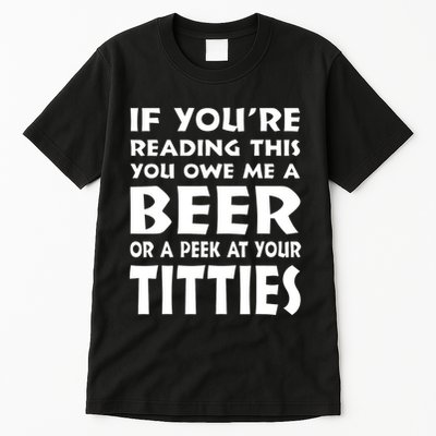 If YouRe Reading This You Owe Me A Beer Or A Peek At Tittie Tall T-Shirt