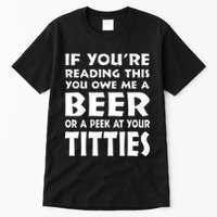 If YouRe Reading This You Owe Me A Beer Or A Peek At Tittie Tall T-Shirt