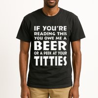 If YouRe Reading This You Owe Me A Beer Or A Peek At Tittie Tall T-Shirt