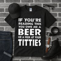 If YouRe Reading This You Owe Me A Beer Or A Peek At Tittie Tall T-Shirt
