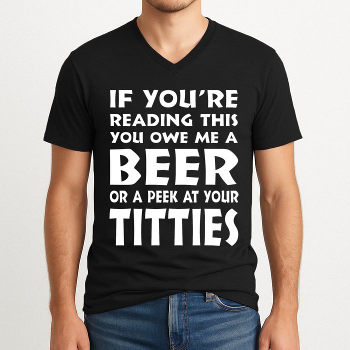 If YouRe Reading This You Owe Me A Beer Or A Peek At Tittie V-Neck T-Shirt