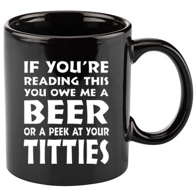 If YouRe Reading This You Owe Me A Beer Or A Peek At Tittie 11oz C Handle Ceramic Mug