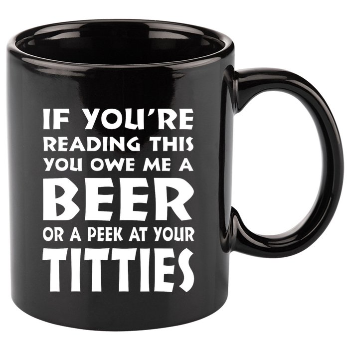 If YouRe Reading This You Owe Me A Beer Or A Peek At Tittie 11oz C Handle Ceramic Mug