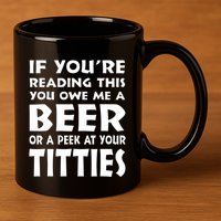 If YouRe Reading This You Owe Me A Beer Or A Peek At Tittie 11oz C Handle Ceramic Mug