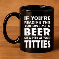 If YouRe Reading This You Owe Me A Beer Or A Peek At Tittie 11oz C Handle Ceramic Mug