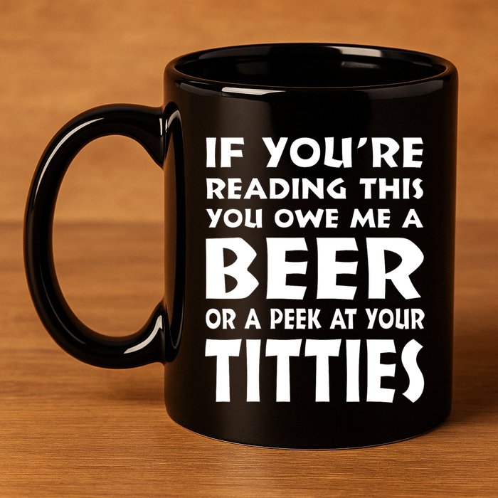 If YouRe Reading This You Owe Me A Beer Or A Peek At Tittie 11oz C Handle Ceramic Mug