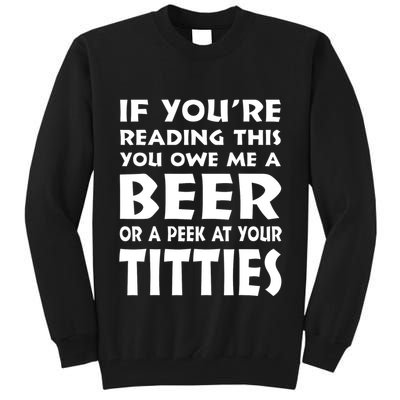 If YouRe Reading This You Owe Me A Beer Or A Peek At Tittie Tall Sweatshirt