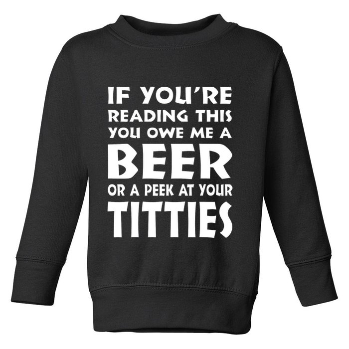 If YouRe Reading This You Owe Me A Beer Or A Peek At Tittie Toddler Sweatshirt