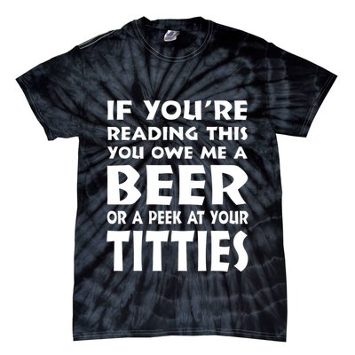 If YouRe Reading This You Owe Me A Beer Or A Peek At Tittie Tie-Dye T-Shirt