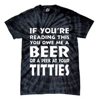 If YouRe Reading This You Owe Me A Beer Or A Peek At Tittie Tie-Dye T-Shirt