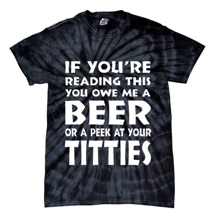 If YouRe Reading This You Owe Me A Beer Or A Peek At Tittie Tie-Dye T-Shirt