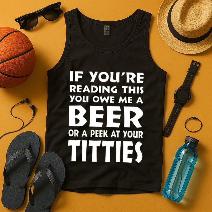 If YouRe Reading This You Owe Me A Beer Or A Peek At Tittie Tank Top
