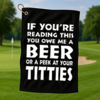 If YouRe Reading This You Owe Me A Beer Or A Peek At Tittie Golf Towel