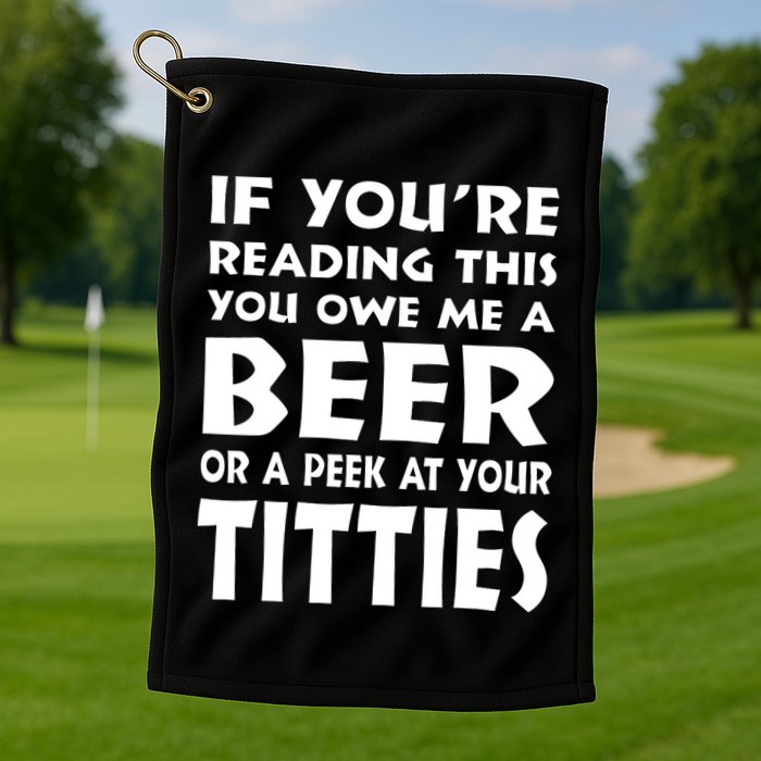 If YouRe Reading This You Owe Me A Beer Or A Peek At Tittie Golf Towel
