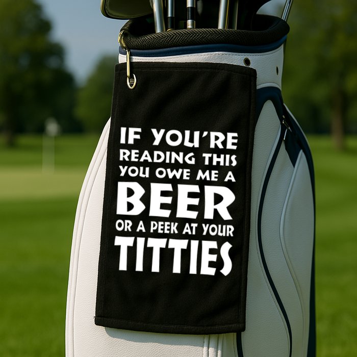 If YouRe Reading This You Owe Me A Beer Or A Peek At Tittie Golf Towel