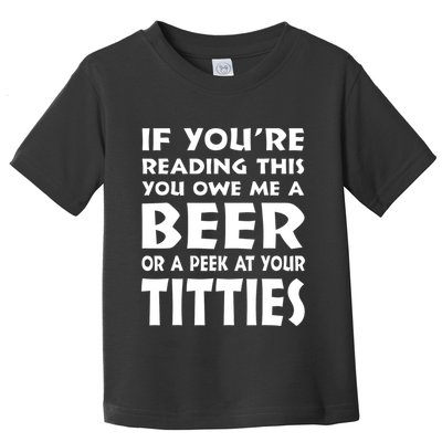 If YouRe Reading This You Owe Me A Beer Or A Peek At Tittie Toddler T-Shirt